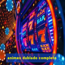 animes dublado completo